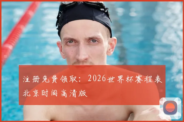 注册免费领取：2026世界杯赛程表北京时间高清版