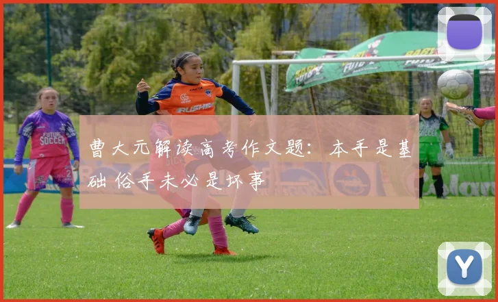 曹大元解读高考作文题：本手是基础 俗手未必是坏事