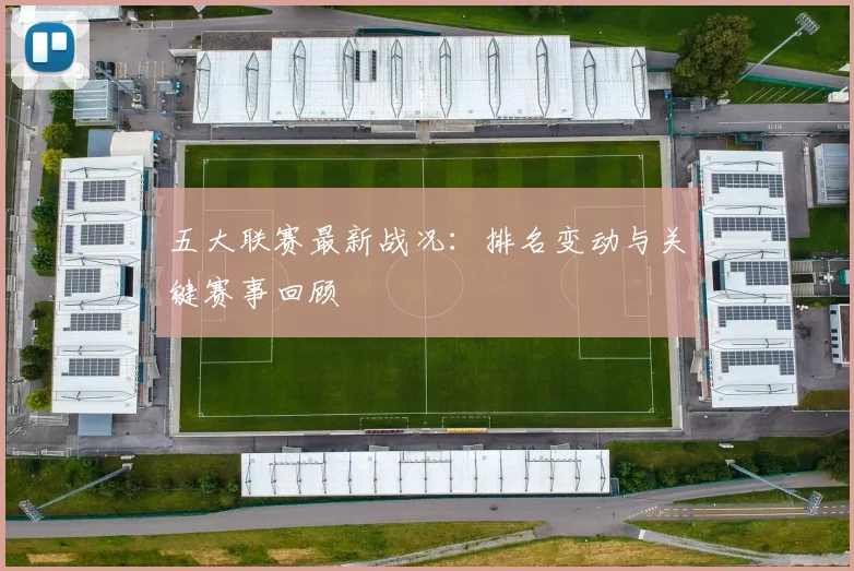 五大联赛最新战况：排名变动与关键赛事回顾